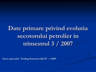 Date primare privind evolutia secotorului petrolier in trimestrul 3 / 2007