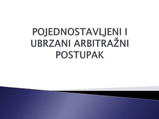 POJEDNOSTAVLJENI I UBRZANI ARBITRAŽNI POSTUPAK