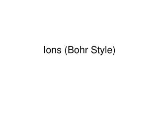 Ions (Bohr Style)