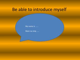 Be able to introduce myself