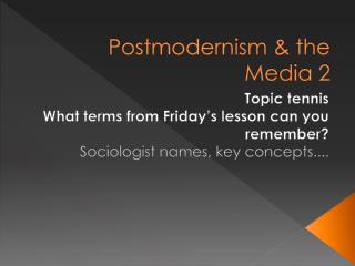 Postmodernism &amp; the Media 2