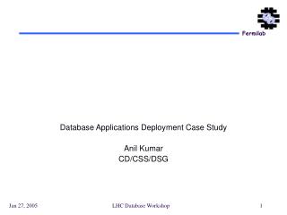 Database Applications Deployment Case Study Anil Kumar CD/CSS/DSG