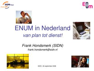 ENUM in Nederland van plan tot dienst! Frank Hondsmerk (SIDN) frank.hondsmerk@sidn.nl