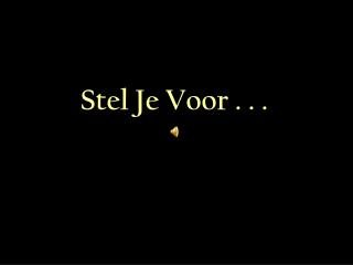 Stel Je Voor . . .