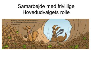 Samarbejde med frivillige Hovedudvalgets rolle