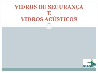 VIDROS DE SEGURANÇA E VIDROS ACÚSTICOS