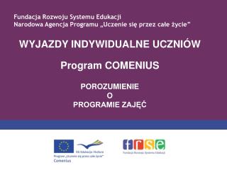 WYJAZDY INDYWIDUALNE UCZNIÓW Program COMENIUS POROZUMIENIE O PROGRAMIE ZAJĘĆ