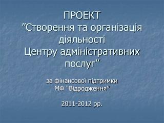 ПРОЕКТ ”Створення та організація діяльності Центру адміністративних послуг”