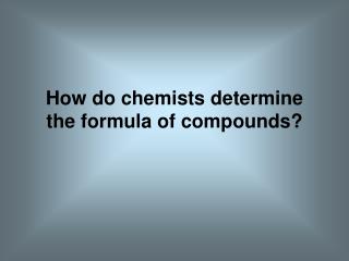 How do chemists determine the formula of compounds?