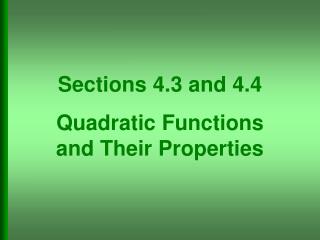 Sections 4.3 and 4.4 Quadratic Functions and Their Properties