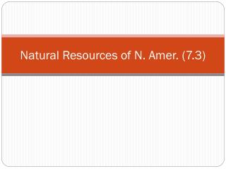 Natural Resources of N. Amer. (7.3)