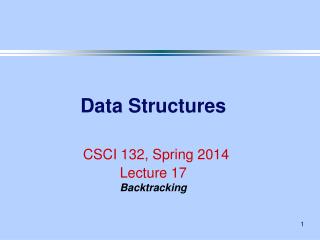 Data Structures CSCI 132, Spring 2014 Lecture 17 Backtracking