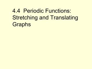 4.4 Periodic Functions: Stretching and Translating Graphs