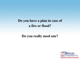 Do you have a plan in case of a fire or flood? Do you really need one?