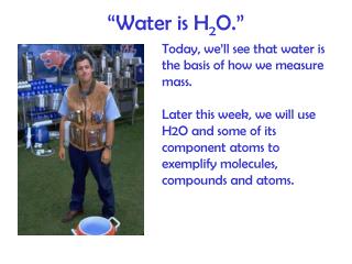 “Water is H 2 O.”