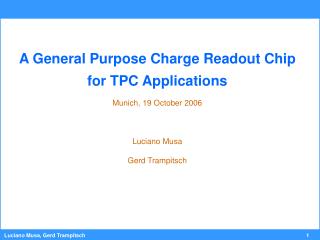 A General Purpose Charge Readout Chip for TPC Applications Munich, 19 October 2006 Luciano Musa