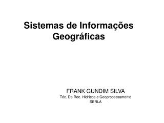 FRANK GUNDIM SILVA Téc. De Rec. Hidrícos e Geoprocessamento SERLA