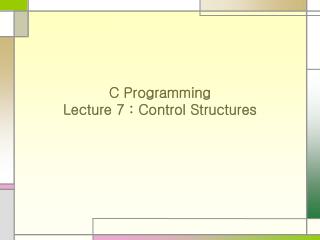 C Programming Lecture 7 : Control Structures