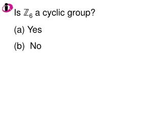 Is ℤ 6 a cyclic group? Yes No