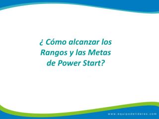 ¿ Cómo alcanzar los Rangos y las Metas de Power Start ?