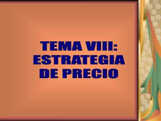 TEMA VIII: ESTRATEGIA DE PRECIO