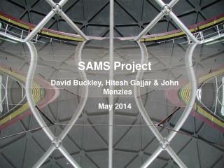 SAMS Project David Buckley, Hitesh Gajjar &amp; John Menzies May 2014