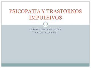 PSICOPATIA Y TRASTORNOS IMPULSIVOS