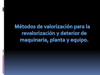 Métodos de valorización para la revalorización y deterior de maquinaria, planta y equipo.