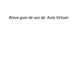 Breve guía de uso de Aula Virtual.
