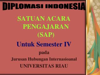 SATUAN ACARA PENGAJARAN (SAP) Untuk Semester IV pada Jurusan Hubungan Internasioanal