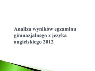 Analiza wyników egzaminu gimnazjalnego z języka angielskiego 2012