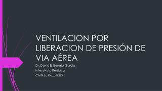 VENTILACION POR LIBERACION DE PRESIÓN DE VIA AÉREA