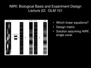 fMRI: Biological Basis and Experiment Design Lecture 22: GLM 101