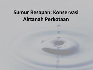 Sumur Resapan: Konservasi Airtanah Perkotaan
