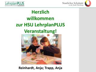 Herzlich willkommen zur HSU LehrplanPLUS Veranstaltung! Reinhardt, Anja; Trapp, Anja