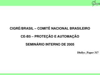 CIGRÉ/BRASIL – COMITÊ NACIONAL BRASILEIRO CE-B5 – PROTEÇÃO E AUTOMAÇÃO SEMINÁRIO INTERNO DE 2005