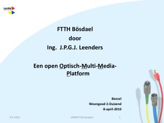 FTTH Bösdael door Ing. J.P.G.J. Leenders Een open O ptisch- M ulti- M edia- P latform Beesel