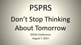 PSPRS Don’t Stop Thinking About Tomorrow GFOAz Conference August 7, 2014