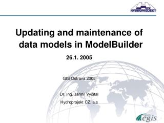 Updating and maintenance of data models in ModelBuilder 26.1. 2005 GIS Ostrava 2005