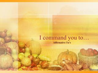 I command you to…