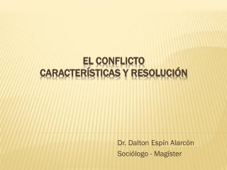 EL CONFLICTO CARACTERÍSTICAS Y RESOLUCIÓN