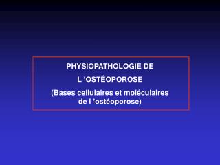 PHYSIOPATHOLOGIE DE L ’OSTÉOPOROSE (Bases cellulaires et moléculaires de l ’ostéoporose)