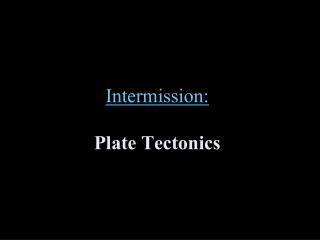 Intermission: Plate Tectonics