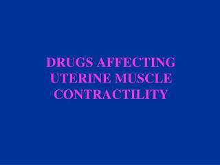 DRUGS AFFECTING UTERINE MUSCLE CONTRACTILITY