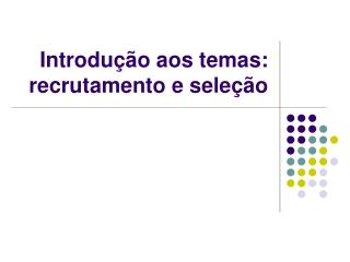 Introdução aos temas: recrutamento e seleção