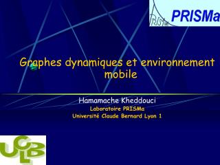 Graphes dynamiques et environnement mobile Hamamache Kheddouci Laboratoire PRISMa
