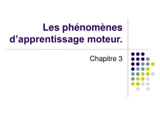 Les phénomènes d’apprentissage moteur.