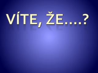 VÍTE, ŽE….?