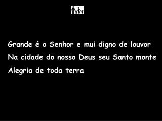 Grande é o Senhor e mui digno de louvor Na cidade do nosso Deus seu Santo monte