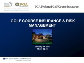 GOLF COURSE INSURANCE &amp; RISK MANAGEMENT January 29, 2011 11:45- 12:45